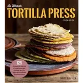 The Ultimate Tortilla Press Cookbook