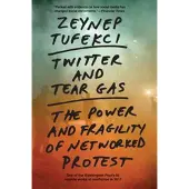 Yale University Press Twitter and Tear Gas: The Power and Fragility of Networked Protest