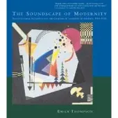 The Soundscape of Modernity - Architectural Acoustics and the Culture of Listening in America America, 1900-1933