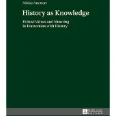 PETER LANG PUBLISHING INC History as Knowledge - Ethical Values and Meaning in Encounters with History
