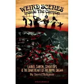 HEADPRESS Weird Scenes Inside the Canyon: Laurel Canyon, Covert Ops & the Dark Heart of the Hippie Dream