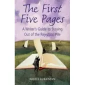 The First Five Pages - A Writer's Guide to Staying Out of the Rejection Pile