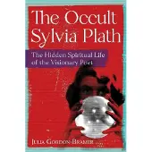 Inner Traditions Occult Sylvia Plath: The Hidden Spiritual Life of the Visionary Poet