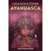 Inner Traditions Grandmother Ayahuasca: Plant Medicine and the Psychedelic Brain