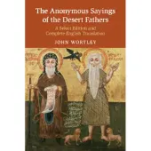 CAMBRIDGE UNIVERSITY PRESS The Anonymous Sayings of the Desert Fathers : A Select Edition and Complete English Translation