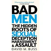 Bad Men: The Hidden Roots of Sexual Deception, Harassment and Assault