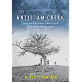 To Antietam Creek - The Maryland Campaign of September 1862