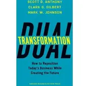 Dual Transformation: How to Reposition Today's Business While Creating the Future