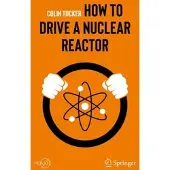 How to Drive a Nuclear Reactor 1st ed. 2019