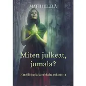Helelä, Miten julkeat, jumala? - Henkilökuvia ja rohkeita rukouksia
