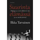 Ilkka Tarvainen : Suurinta elämässä : dialogia ja mielenliikkeitä siitä ja sen merkityksestä