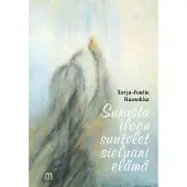 Raasakka Tarja-Juulia, Surusta iloon suutelet sieluani elämä