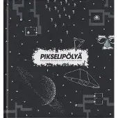 Pikselipölyä - Pelimaailman rakastetut klassikot ja unohdetut helmet