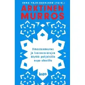 Arktinen murros - Ilmastonmuutos ja luonnonvarojen käyttö pohjoisilla napa-alueilla