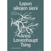 Lowenhaupt Tsing, Lopun aikojen sieni - Elämää kapitalismin raunioissa