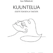 Hellaakoski, Kuuntelua - Esseitä teoksista ja tekijöistä
