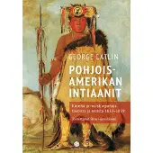 Catlin, Pohjois-Amerikan intiaanit - Kirjeitä ja muistiinpanoja tavoista ja oloista 1832-1839