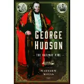George Hudson: The Railway King