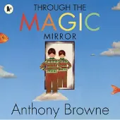 Anthony Browne Through the Magic Mirror