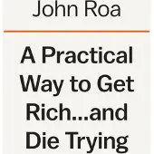 A Practical Way To Get Rich . . . And Die Trying