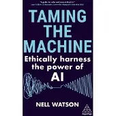 Taming the Machine: Ethically Harness the Power of AI