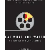 Eat What You Watch: A Cookbook for Movie Lovers