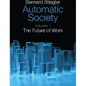 Stiegler, Bernard Automatic Society, Volume 1: The Future of Work