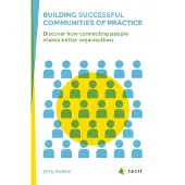 Blurb Building Successful Communities of Practice: Discover How Connecting People Makes Better Organisations