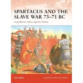 BLOOMSBURY Spartacus and the Slave War 73-71 BC: A Gladiator Rebels Against Rome