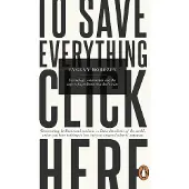 Penguin Books Ltd To Save Everything, Click Here: Technology, Solutionism, and the Urge to Fix Problems that Don't Exist