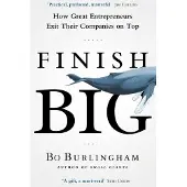 Finish Big: How Great Entrepreneurs Exit Their Companies on Top