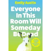 Everyone in This Room Will Someday Be Dead