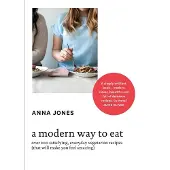 A Modern Way to Eat: Over 200 Satisfying, Everyday Vegetarian Recipes (That Will Make You Feel Amazing)