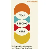 You Belong Here: The Power of Being Seen, Heard, and Valued on Your Own Terms