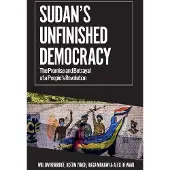 Sudans Unfinished Democracy: The Promise and Betrayal of a Peoples Revolution