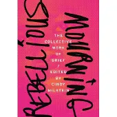 Rebellious Mourning: The Collective Work of Grief