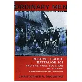 Penguin Books Ltd Ordinary Men: Reserve Police Battalion 101 and the Final Solution in Poland