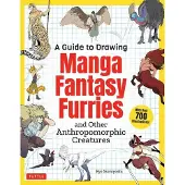BOKUS A Guide to Drawing Manga Fantasy Furries: And Other Anthropomorphic Creatures (Over 700 Illustrations)
