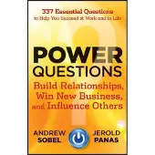 Power Questions: Build Relationships, Win New Business, and Influence Others
