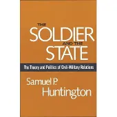 Harvard University Press The Soldier and the State: The Theory and Politics of Civil-Military Relations