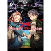 The Unwanted Undead Adventurer (Light Novel): Volume 6