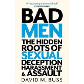 Bad Men: The Hidden Roots of Sexual Deception, Harassment and Assault