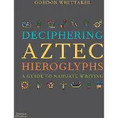 Thames & Hudson Deciphering Aztec Hieroglyphs: A Guide to Nahuatl Writing