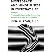 Biofeedback and Mindfulness in Everyday Life: Practical Solutions for Improving Your Health and Performance