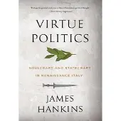 Harvard University Press Virtue Politics: Soulcraft and Statecraft in Renaissance Italy
