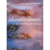 Jari Tapani Liimatainen: Aikamatka elämään-älä kahlitse tunteitasi