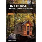 Tiny House Design and Construction Guide - Your Guide to Building a Mortgage Free, Environmentally Sustainable Home