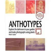 Createspace Independent Publishing Platform Anthotypes: Explore the Darkroom in Your Garden and Make Photographs Using Plants