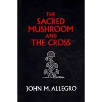 Book The Sacred Mushroom and The Cross - A study of the nature and origins of Christianity within the fertility cults of the ancient