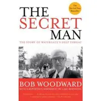 Bob Woodward The Secret Man: The Story of Watergate's Deep Throat